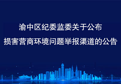 渝中区纪委监委关于公布损害营商环境问题举报渠道的公告